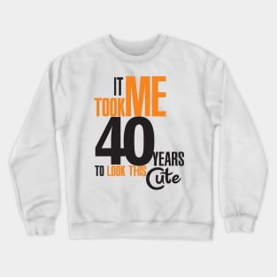 It took me 40 years Crewneck Sweatshirt